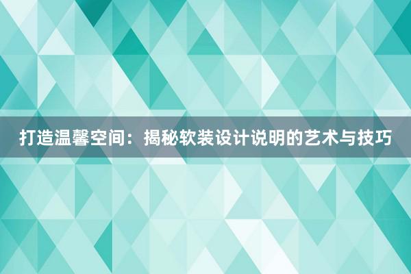 打造温馨空间：揭秘软装设计说明的艺术与技巧